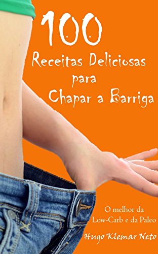 100 Receitas Deliciosas para Chapar a Barriga: Emagreça e Melhore sua Saúde, Desfrutando do Sabor!