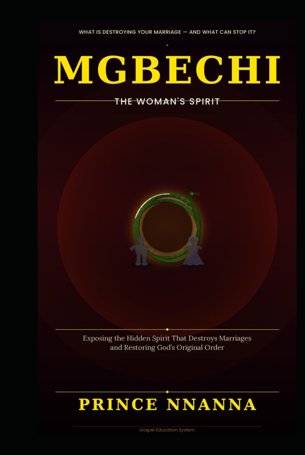 Mgbechi: The Woman's Spirit: Exposing the Hidden Spirit that Destroys Marriages and Restoring God's Original Order