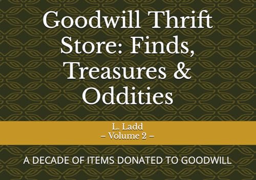 Goodwill Thrift Store: Finds, Treasures & Oddities: A DECADE OF ITEMS DONATED TO GOODWILL