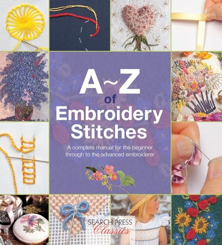 A-Z of Embroidery Stitches: A Complete Manual for The Beginner Through to The Advanced Embroiderer (A-Z of Needlecraft)