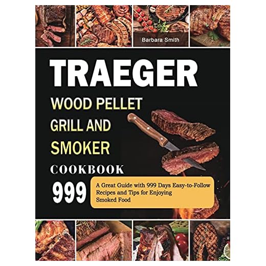Traeger Wood Pellet Grill and Smoker Cookbook 999: A Great Guide with 999 Days Easy-to-Follow Recipes and Tips for Enjoying Smoked Food