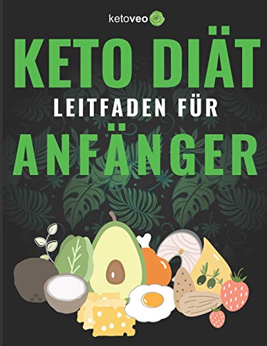 Keto Diät Leitfaden für Anfänger: Einfacher Weg mit Keto zu beginnen - Eine Beschreibung (German Edition)