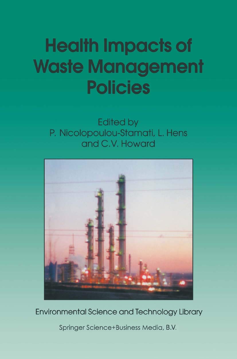 Health Impacts of Waste Management Policies: Proceedings of the Seminar ‘Health Impacts of Wate Management Policies’ Hippocrates Foundation, Kos, Greece, ... Science and Technology Library Book 16)