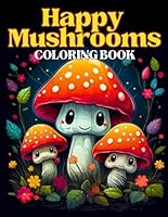 Happy Mushrooms Coloring Book: Cute and Magical Fungi Designs for Stress Relief and Relaxation | Suitable for Adults and Kids (Fantasy Coloring Books) B0CK3MYJ8M Book Cover