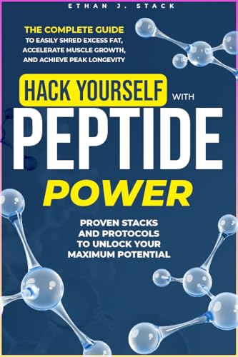 Hack Yourself with Peptide Power: The Complete Guide to Easily