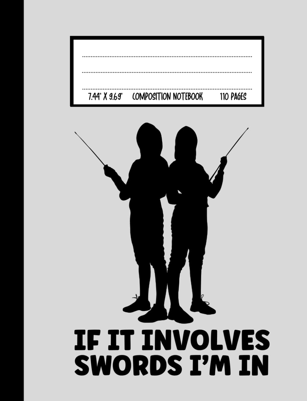 If It Involves Sword I'm In: Cute Composition Notebook Gift For Fencing Lovers and Anyone Who Adores Sword Fighting