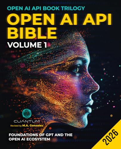 Open AI API Bible Volume 1: Foundations of GPT and the...