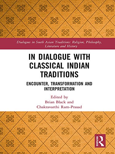In Dialogue with Classical Indian Traditions: Encounter, Transformation and Interpretation (Dialogues in South Asian Traditions: Religion, Philosophy, Literature and History)      1st Edition, Kindle Edition