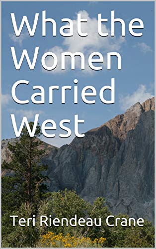 What The Women Carried West Kindle Edition By Crane Teri Riendeau Literature Fiction Kindle Ebooks Amazon Com