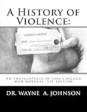 A History of Violence:: An Encyclopedia of 1400 Chicago Mob Murders.1st Edition