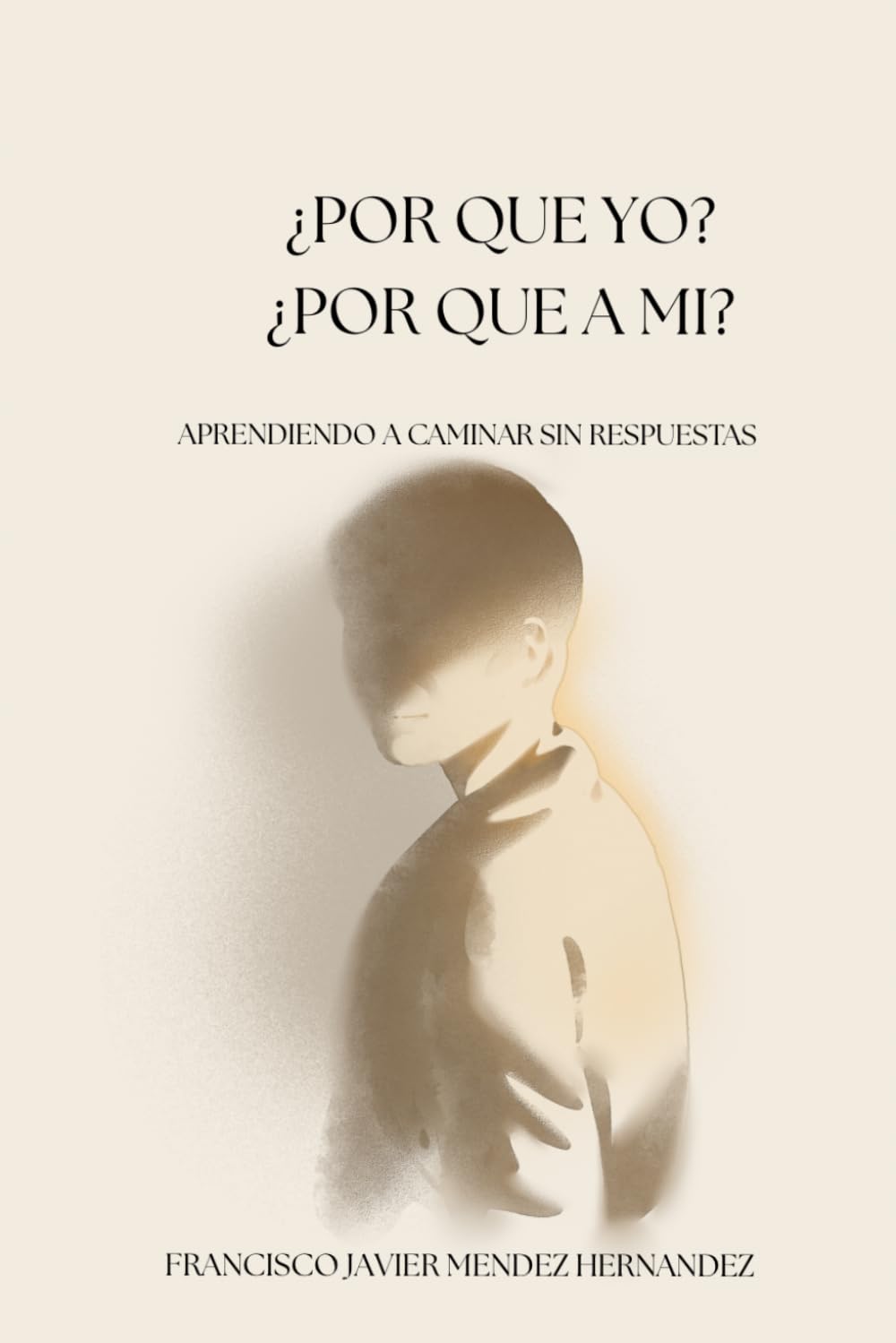 ¿Por que yo? ¿Por que a mi?: Aprendiendo a caminar sin respuestas.