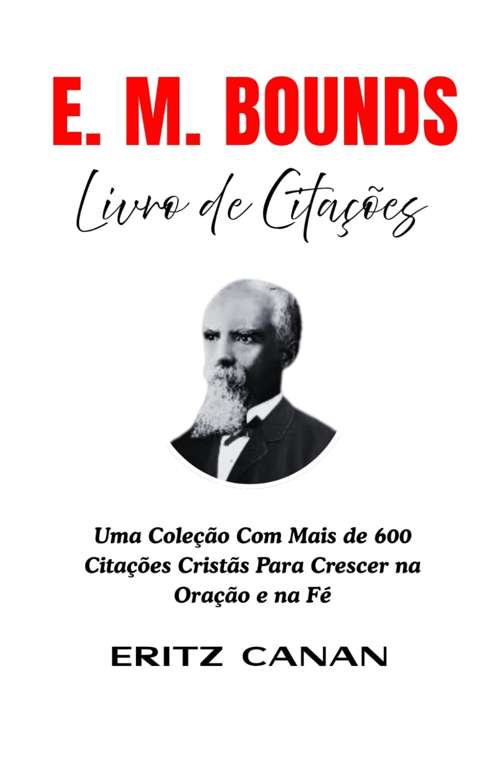 E.M. BOUNDS LIVRO DE CITAÇÕES: Uma Coleção Com Mais de 600 Citações Cristãs Para Crescer na Oração e na Fé