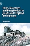 Cities, Mountains and Being Modern in fin-de-si&Atilde;&uml;cle England and Germany