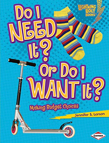 Do I Need It? Or Do I Want It?: Making Budget Choices (Lightning Bolt Books ® — Exploring Economics Book 0)