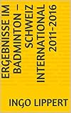  Ergebnisse im Badminton – Schweiz International 2011-2016 (Sportstatstik 712)