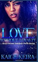 Love Without Loyalty: Always Become Somebody Worth Having 1677476206 Book Cover