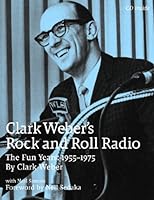 Clark Weber's Rock and Roll Radio: The Fun Years, 1955-1975 0979789214 Book Cover