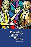 Knowing How To Be Wise 1507509693 Book Cover