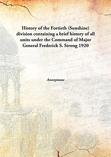 History of the Fortieth (Sunshine) division containing a brief history of all units under the Command of Major General Frederick S. Strong 1920 [Hardcover]