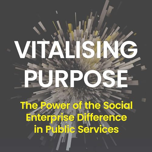 Vitalising Purpose: The Social Enterprise Difference in Public Services Podcast Por Jamie Veitch arte de portada