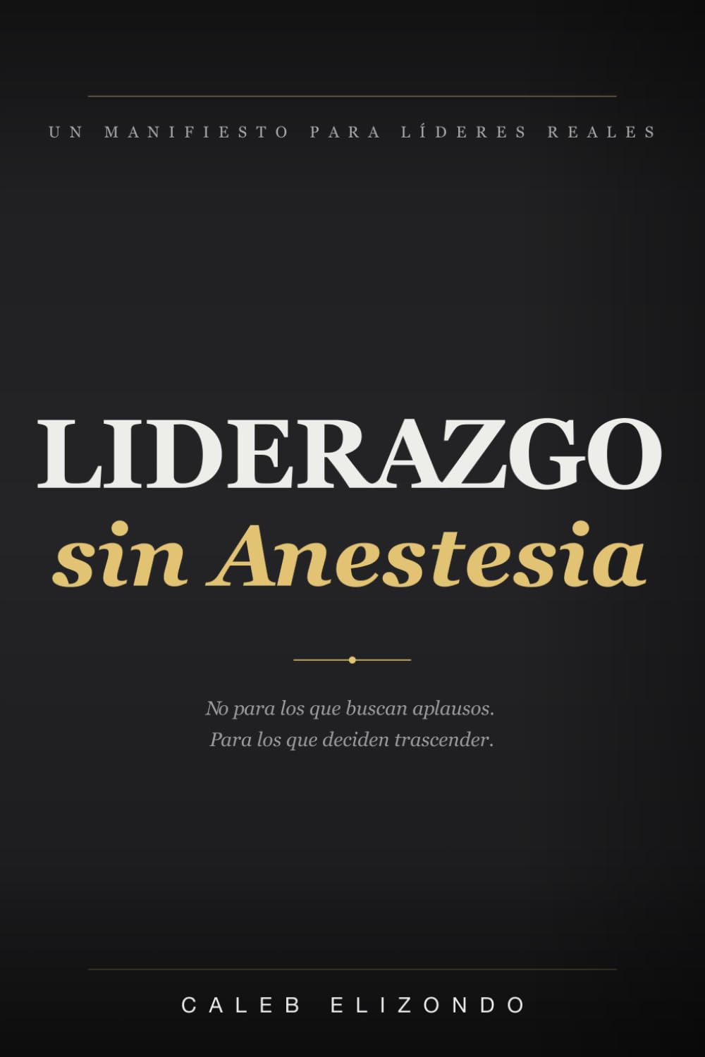 Liderazgo sin Anestesia: Un manifiesto para líderes reales