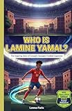 WHO IS LAMINE YAMAL?: The Inspiring Story of Europe’s Youngest Football Superstar (Inspiring Sports Biographies for Kids)