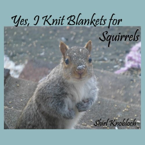 Yes, I Knit Blankets for Squirrels: A Fairy Tale Author and Her Bushy-Tailed Friends
