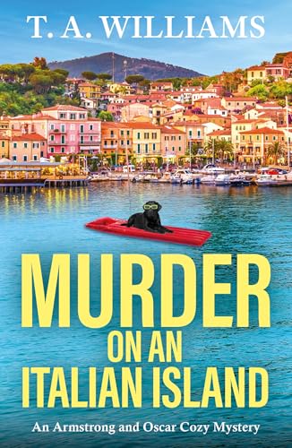 Murder on an Italian Island: An addictive cozy murder mystery from T. A. Williams (An Armstrong and Oscar Cozy Mystery Book 12)