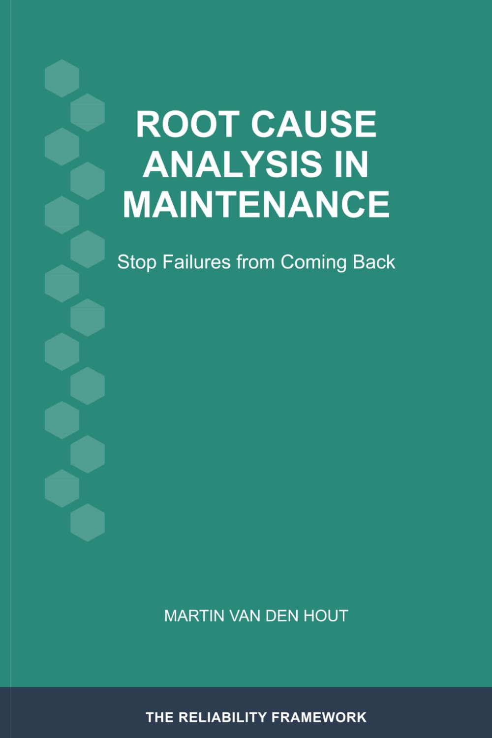 Root Cause Analysis in Maintenance: Stop Failures from Coming Back (The Reliability Framework: English-Language Edition)