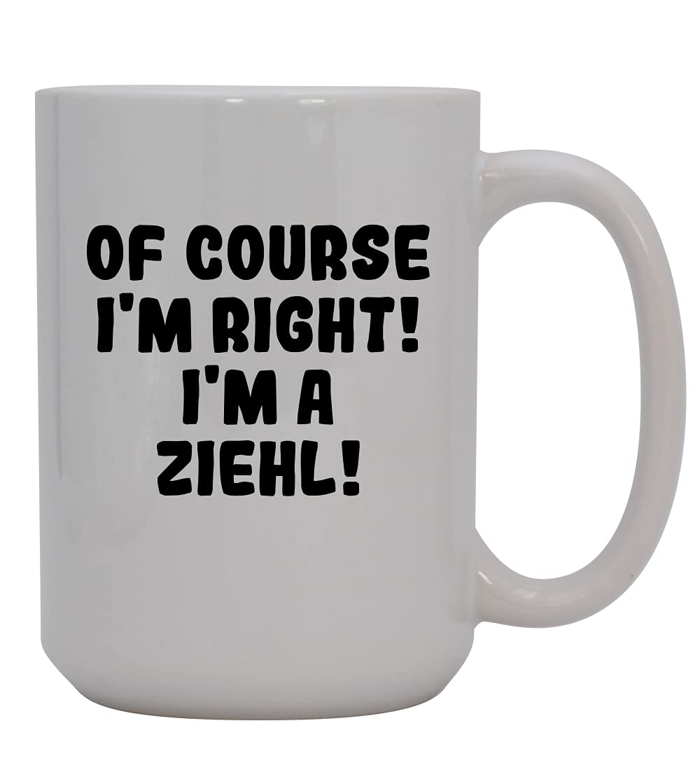 Of Course I'm Right! I'm A Ziehl! - 15oz Ceramic Coffee Mug, White
