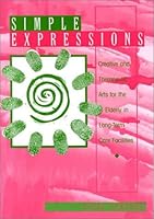 Simple Expressions: Creative & Therapeutic Arts for the Elderly in Long-Term Care Facilities 0910251975 Book Cover