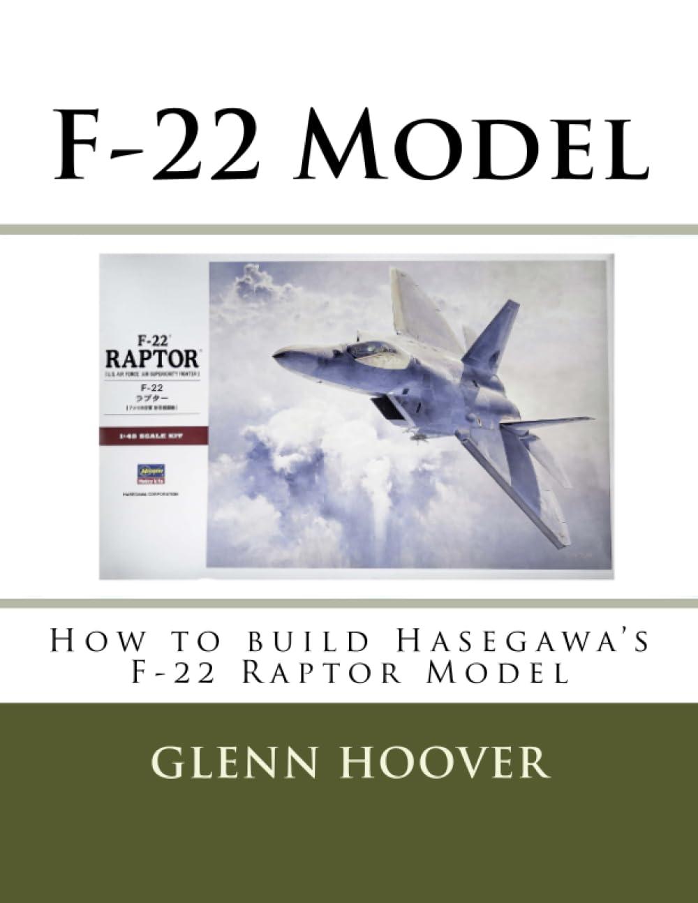 F-22 Model: How to build Hasegawa's F-22 Raptor Model: Volume 10 (A Glenn Hoover Model Build Instruction Series - Color Interior)