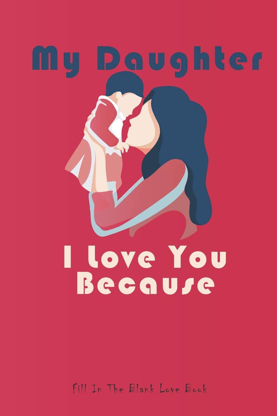 My Daughter I Love You Because: What I love About You Gift Book,30 Reasons Why I Love You,my daughter gifts from mom, gifts,valentines gifts, book,birthday
