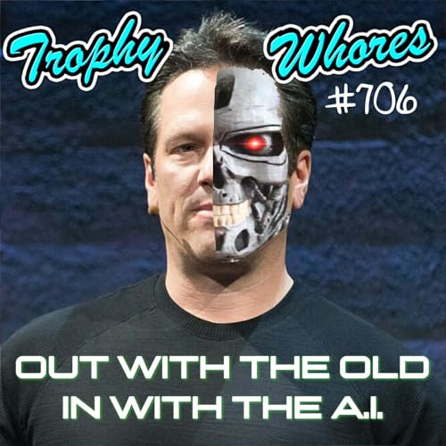 Trophy Whores 706 &ndash; Out with the Old; In with the AI