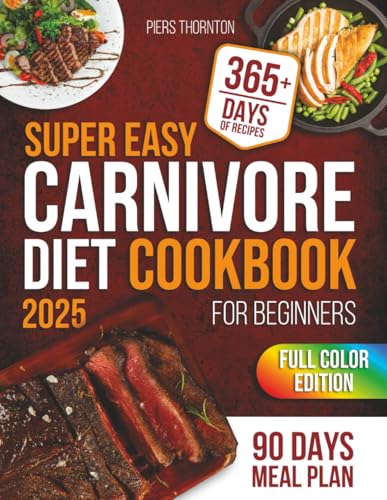 Super Easy Carnivore Diet Cookbook for Beginners: Mouthwatering Carnivore Meals Made Easy – Quick, Beginner-Friendly Recipes to Burn Fat, Stay Energized, and Stick to Your Diet Without Frustration!