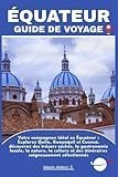 ÉQUATEUR GUIDE DE VOYAGE: Votre compagnon idéal en Équateur : Explorez...
