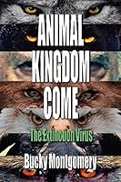 Animal Kingdom Come: The Extinction Virus 1537308130 Book Cover