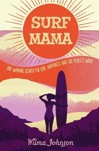 Télécharger Surf Mama: One Woman's Search for Love, Happiness and the Perfect Wave PDF