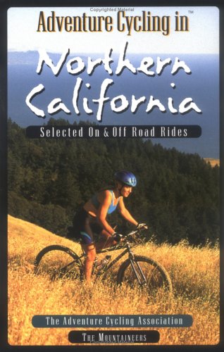 Adventure Cycling in Northern California: Selected on and Off Road Rides Adventure Cycling in Northern California: Selected on and Off Road Rides