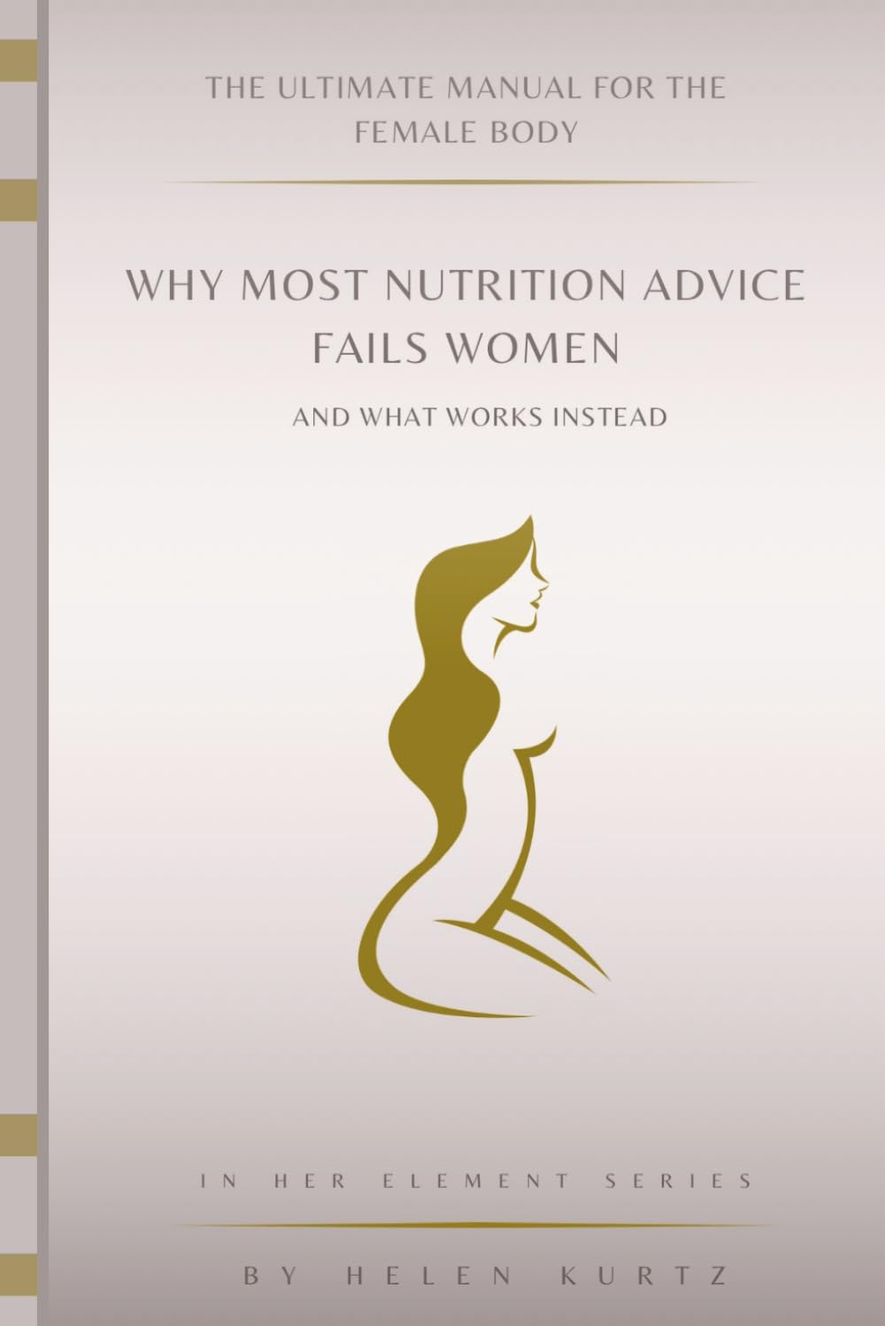 The Ultimate manual For The female Body: Why Most Nutrition Advice Fails women--And What Works Instead