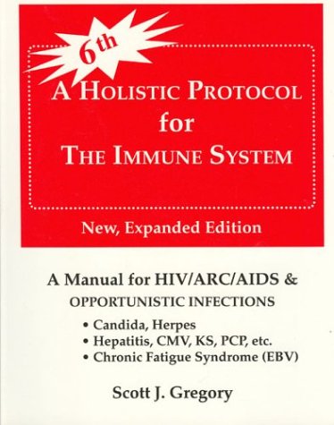 A Holistic Protocol for the Immune System: HIV/Arc/aids : Candidiasis, Chronic Fatigue Syndrome, Her A Holistic Protocol for the Immune System: HIV/Arc/aids : Candidiasis, Chronic Fatigue Syndrome, Her