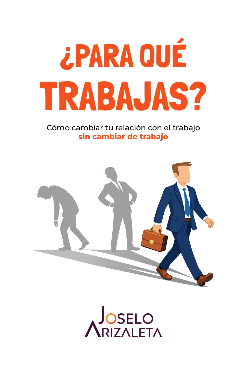 ¿Para qué trabajas?: Cómo cambiar tu relación con el trabajo sin cambiar de trabajo
