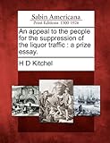  An Appeal to the People for the Suppression of the Liquor Traffic: A Prize Essay.