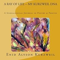 A Ray Of Life - My Kurzweil Dna: A Genealogical Journal in Poetry & Photos 1449506461 Book Cover