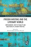 prison writing and the literary world: imprisonment, institutionality and questions of literary practice (routledge interdisciplinary perspectives on literature) (english edition)