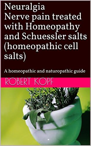 Neuralgia Nerve pain treated with Homeopathy and Schuessler salts (homeopathic cell salts): A homeopathic and naturopathic guide