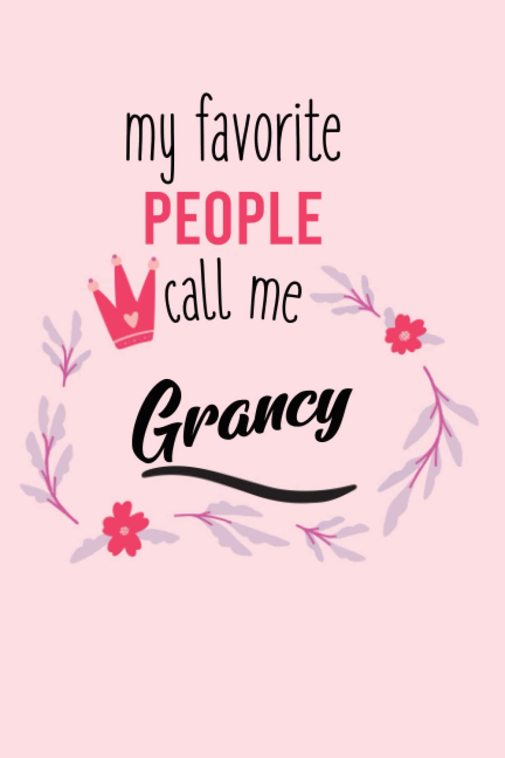 My Favorite People Call Me Grancy: Lined Journal Notebook Grancy, Diary Gift for Grandma Grancy, Christmas and Birthday gift