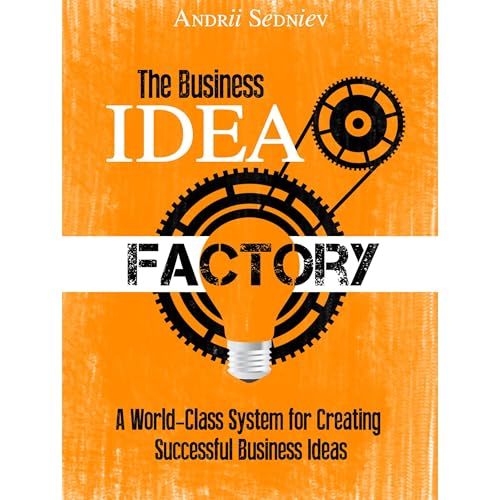 The Business Idea Factory: A World-Class System for Creating Successful Business Ideas Audiobook By Andrii Sedniev cover art
