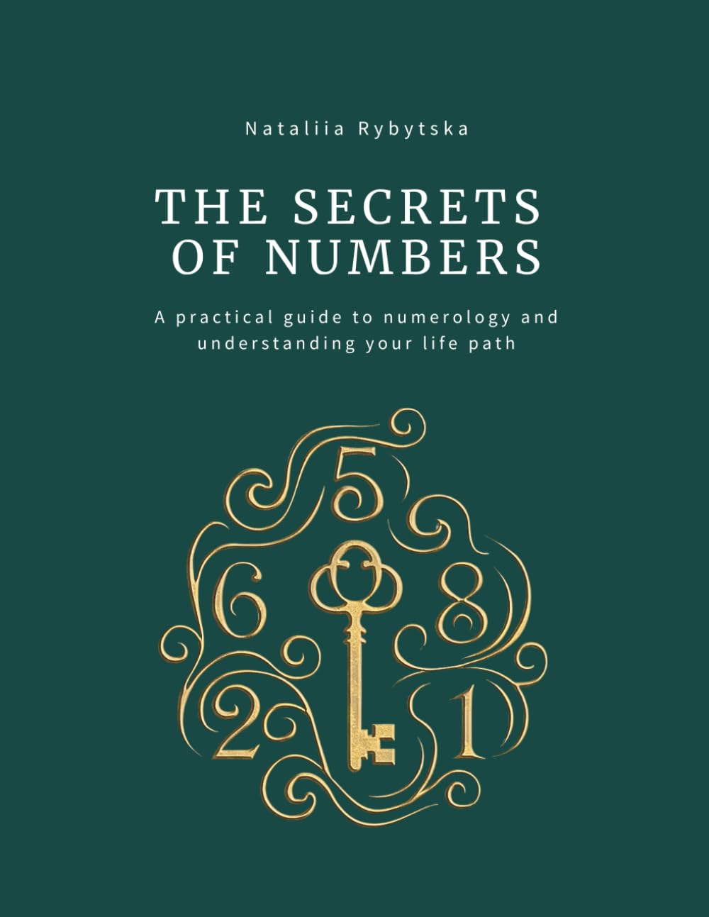 The Secrets of Numbers: A Practical Guide to Numerology for Self-Discovery, Life Path Analysis, and Personal Growth