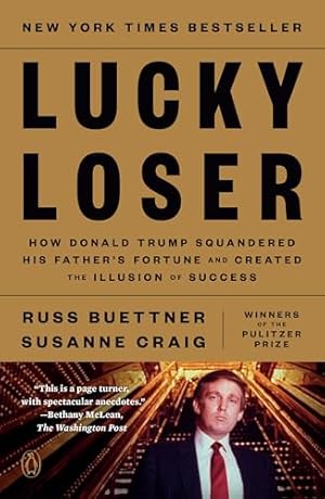 Lucky Loser: How Donald Trump Squandered His Father's Fortune and Created the Illusion of Success